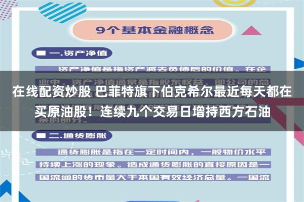 在线配资炒股 巴菲特旗下伯克希尔最近每天都在买原油股！连续九个交易日增持西方石油